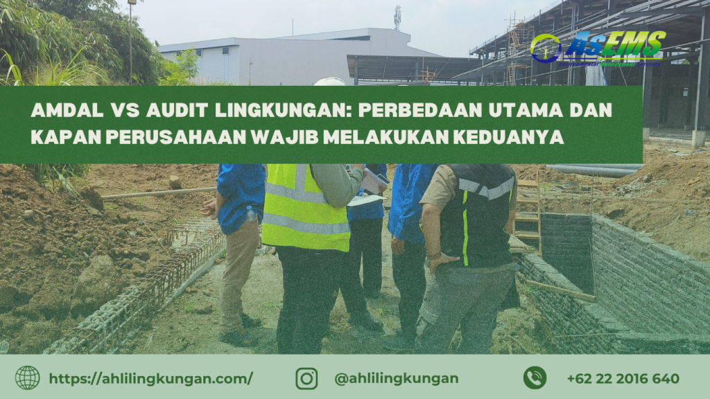 AMDAL vs Audit Lingkungan Perbedaan Utama dan Kapan Perusahaan Wajib Melakukan Keduanya